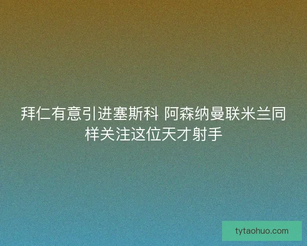 拜仁有意引进塞斯科 阿森纳曼联米兰同样关注这位天才射手 拜仁有意引进塞斯科 阿森纳曼联米兰同样关注这位天才射手